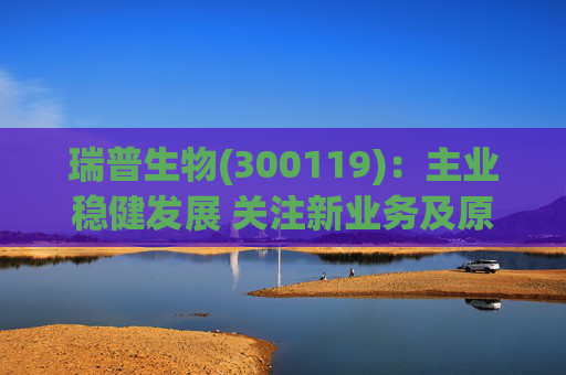 瑞普生物(300119)：主业稳健发展 关注新业务及原料药业绩弹性