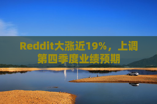 Reddit大涨近19%，上调第四季度业绩预期  第1张