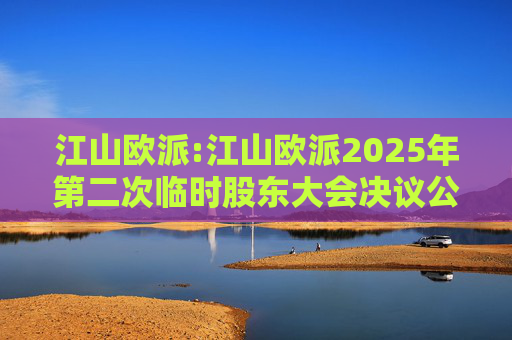 江山欧派:江山欧派2025年第二次临时股东大会决议公告