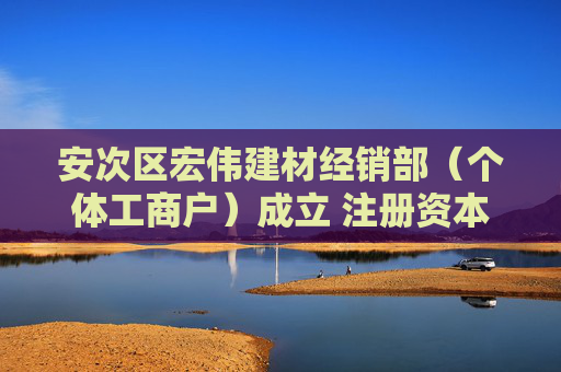 安次区宏伟建材经销部（个体工商户）成立 注册资本5万人民币