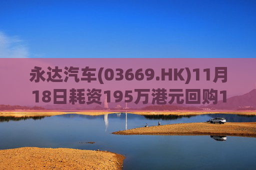 永达汽车(03669.HK)11月18日耗资195万港元回购120万股