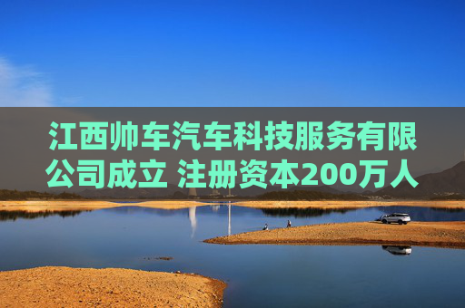 江西帅车汽车科技服务有限公司成立 注册资本200万人民币 第1张 江西帅车汽车科技服务有限公司成立 注册资本200万人民币 第1张