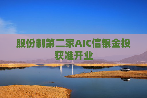 股份制第二家AIC信银金投获准开业