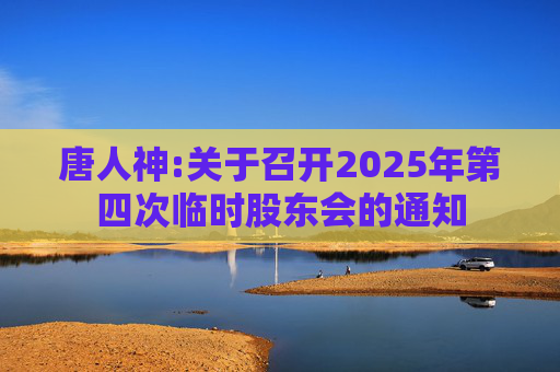 唐人神:关于召开2025年第四次临时股东会的通知
