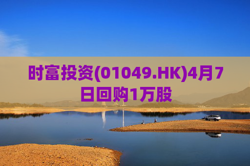 时富投资(01049.HK)4月7日回购1万股