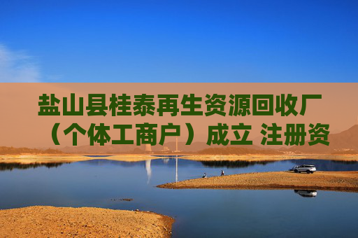 盐山县桂泰再生资源回收厂（个体工商户）成立 注册资本50万人民币  第1张