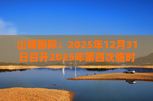 山煤国际：2025年12月31日召开2025年第四次临时股东会  第1张