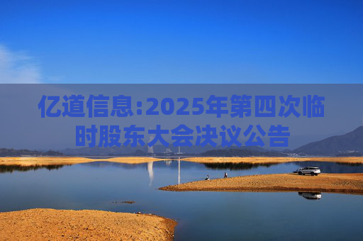 亿道信息:2025年第四次临时股东大会决议公告