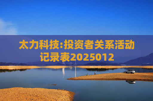 太力科技:投资者关系活动记录表2025012