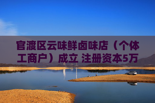 官渡区云味鲜卤味店（个体工商户）成立 注册资本5万人民币