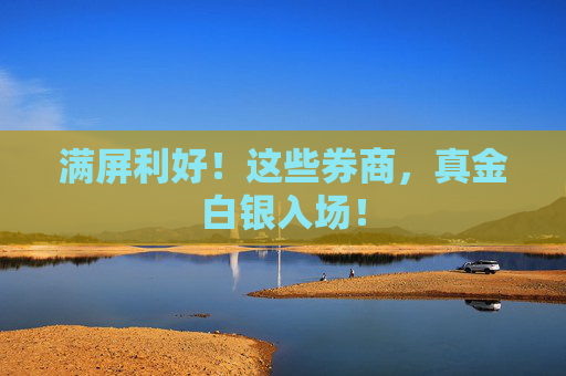 满屏利好！这些券商，真金白银入场！