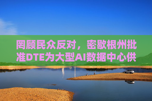 罔顾民众反对，密歇根州批准DTE为大型AI数据中心供电的协议  第1张