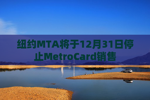 纽约MTA将于12月31日停止MetroCard销售