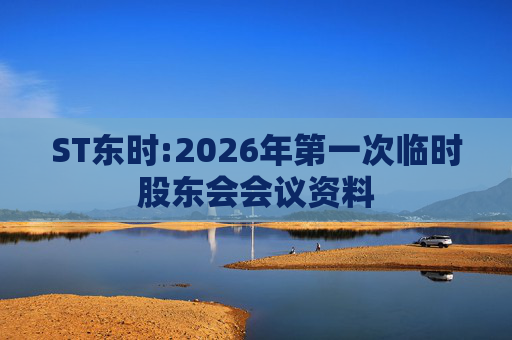 ST东时:2026年第一次临时股东会会议资料  第1张