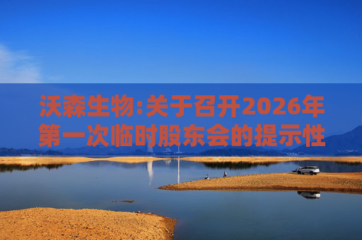沃森生物:关于召开2026年第一次临时股东会的提示性公告
