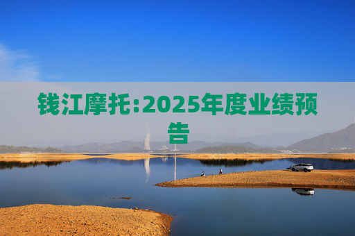 钱江摩托:2025年度业绩预告  第1张