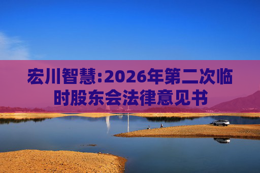 宏川智慧:2026年第二次临时股东会法律意见书