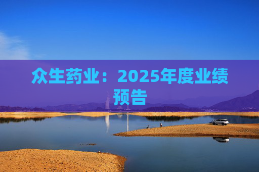众生药业：2025年度业绩预告