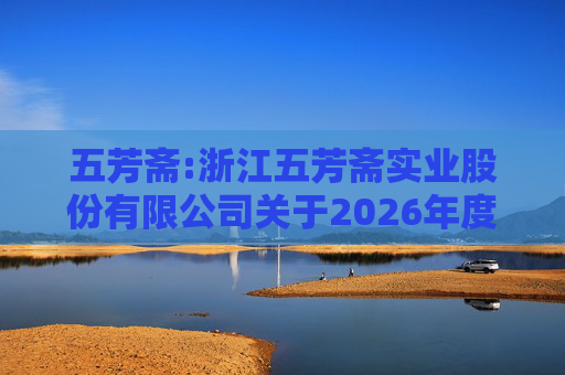五芳斋:浙江五芳斋实业股份有限公司关于2026年度日常关联交易预计的公告