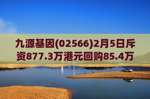 九源基因(02566)2月5日斥资877.3万港元回购85.4万股
