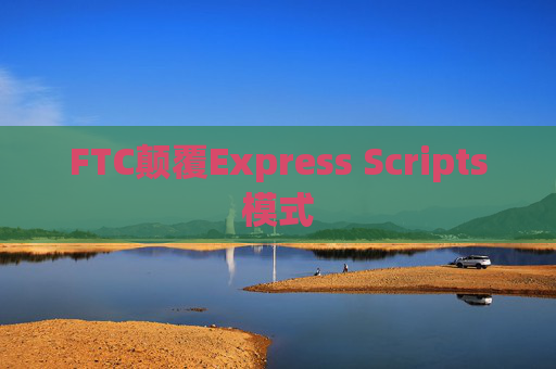 FTC颠覆Express Scripts模式