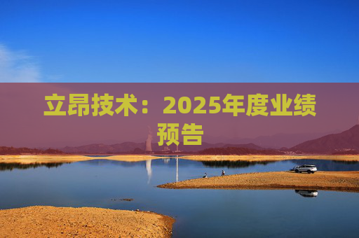 立昂技术：2025年度业绩预告