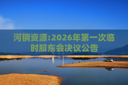 河钢资源:2026年第一次临时股东会决议公告