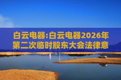 白云电器:白云电器2026年第二次临时股东大会法律意见