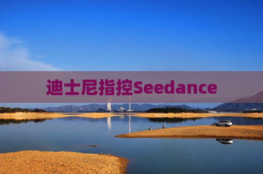 迪士尼指控Seedance