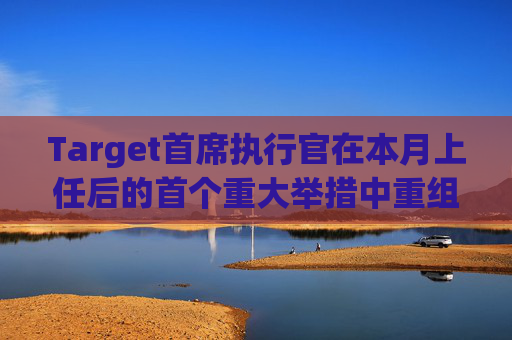 Target首席执行官在本月上任后的首个重大举措中重组了领导团队