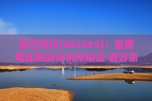豪迈科技(002595)：重视电加热硫化机预期差 看好第四成长曲线双击