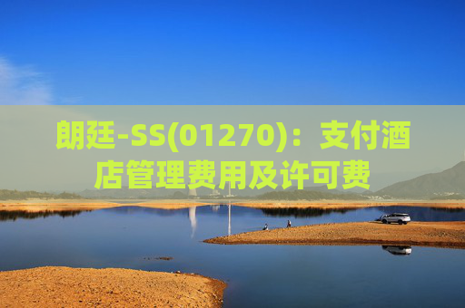 朗廷-SS(01270)：支付酒店管理费用及许可费