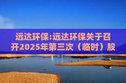 远达环保:远达环保关于召开2025年第三次（临时）股东大会的通知