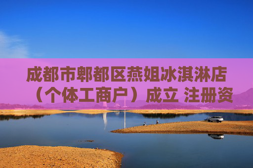 成都市郫都区燕姐冰淇淋店（个体工商户）成立 注册资本2万人民币
