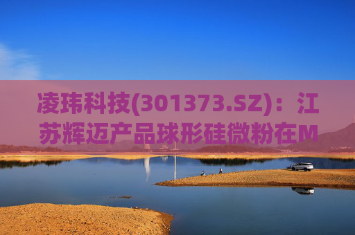凌玮科技(301373.SZ)：江苏辉迈产品球形硅微粉在M9级别覆铜板应用方面，目前处于下游客户小试阶段