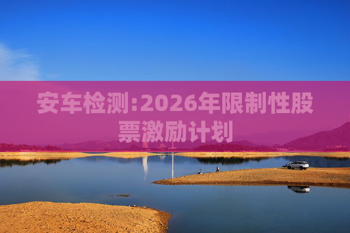 安车检测:2026年限制性股票激励计划