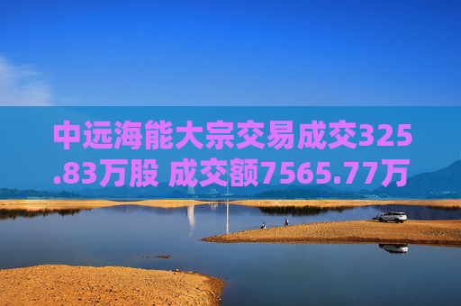 中远海能大宗交易成交325.83万股 成交额7565.77万元