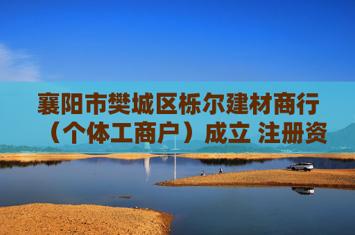 襄阳市樊城区栎尔建材商行（个体工商户）成立 注册资本20万人民币