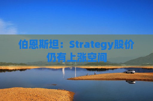 伯恩斯坦：Strategy股价仍有上涨空间
