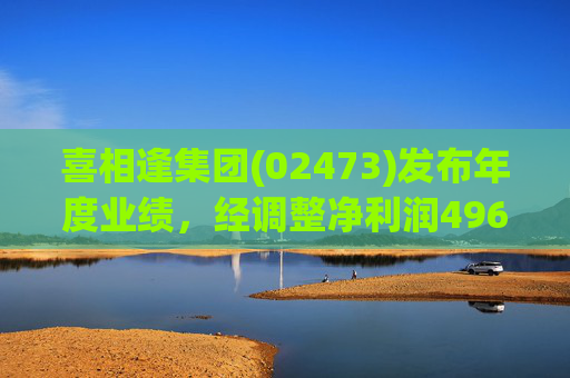 喜相逢集团(02473)发布年度业绩，经调整净利润4969万元 同比增加3.5%