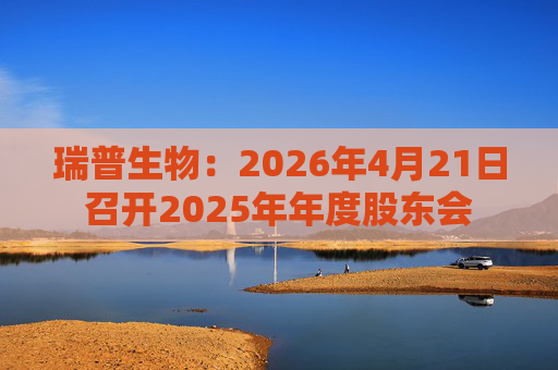 瑞普生物：2026年4月21日召开2025年年度股东会