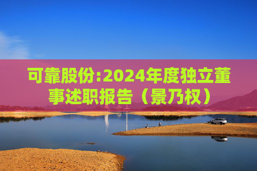 可靠股份:2024年度独立董事述职报告（景乃权）