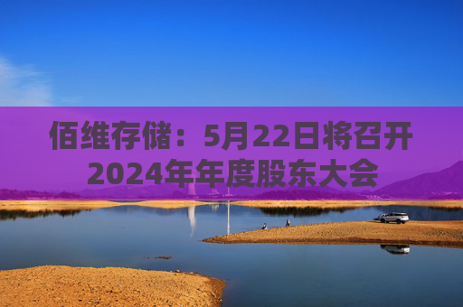 佰维存储：5月22日将召开2024年年度股东大会  第1张