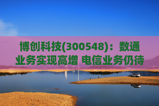 博创科技(300548)：数通业务实现高增 电信业务仍待回暖