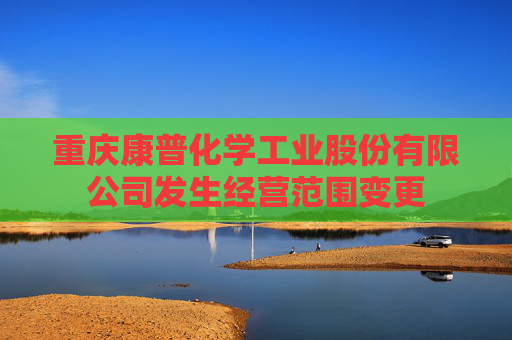 重庆康普化学工业股份有限公司发生经营范围变更
