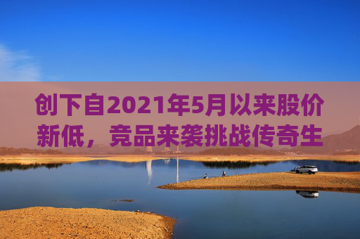 创下自2021年5月以来股价新低，竞品来袭挑战传奇生物(LEGN.US)估值逻辑？