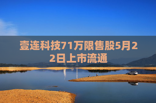 壹连科技71万限售股5月22日上市流通