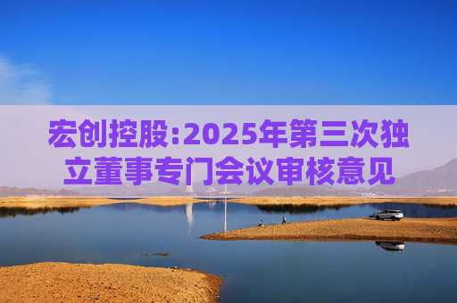 宏创控股:2025年第三次独立董事专门会议审核意见