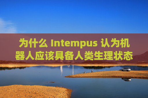 为什么 Intempus 认为机器人应该具备人类生理状态  第1张