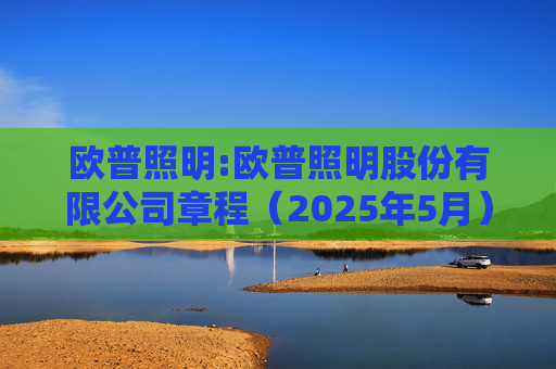 欧普照明:欧普照明股份有限公司章程（2025年5月）